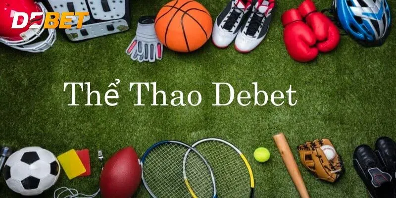 Thể thao Debet có điểm gì hấp dẫn?